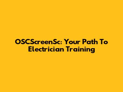 OSCScreenSc: Your Path To Electrician Training