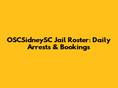 OSCSidneySC Jail Roster: Daily Arrests & Bookings