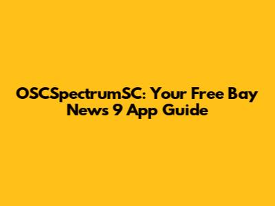 OSCSpectrumSC: Your Free Bay News 9 App Guide
