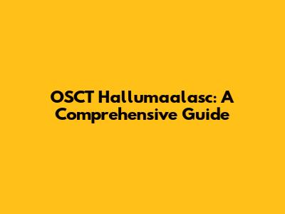 OSCT Hallumaalasc: A Comprehensive Guide