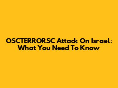 OSCTERRORSC Attack On Israel: What You Need To Know