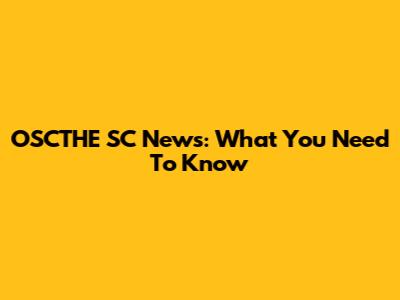 OSCTHE SC News: What You Need To Know