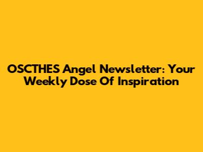 OSCTHES Angel Newsletter: Your Weekly Dose Of Inspiration