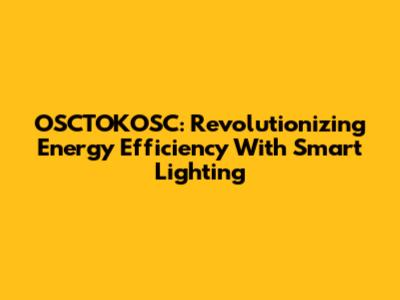 OSCTOKOSC: Revolutionizing Energy Efficiency With Smart Lighting