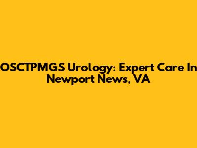 OSCTPMGS Urology: Expert Care In Newport News, VA