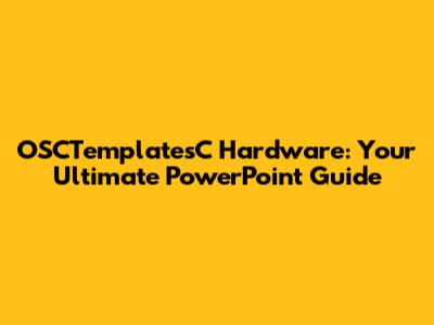 OSCTemplatesC Hardware: Your Ultimate PowerPoint Guide