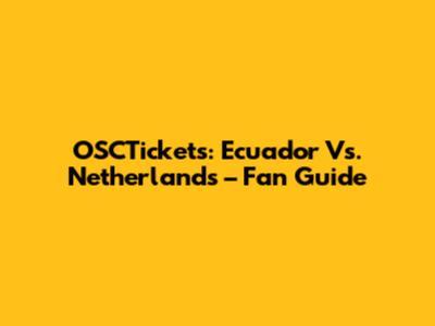 OSCTickets: Ecuador Vs. Netherlands – Fan Guide