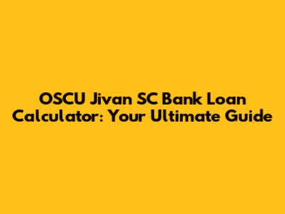 OSCU Jivan SC Bank Loan Calculator: Your Ultimate Guide
