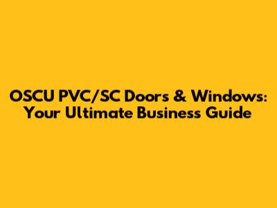 OSCU PVC/SC Doors & Windows: Your Ultimate Business Guide
