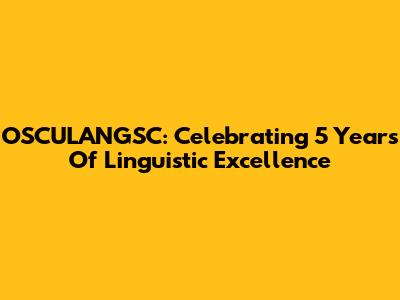 OSCULANGSC: Celebrating 5 Years Of Linguistic Excellence