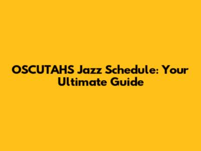 OSCUTAHS Jazz Schedule: Your Ultimate Guide