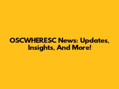 OSCWHERESC News: Updates, Insights, And More!