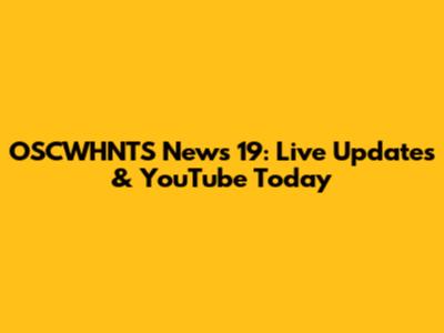 OSCWHNTS News 19: Live Updates & YouTube Today