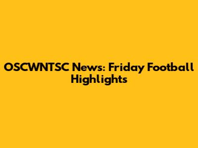 OSCWNTSC News: Friday Football Highlights
