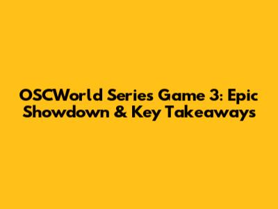OSCWorld Series Game 3: Epic Showdown & Key Takeaways