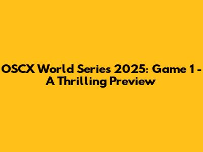 OSCX World Series 2025: Game 1 - A Thrilling Preview