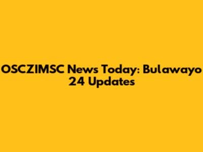OSCZIMSC News Today: Bulawayo 24 Updates