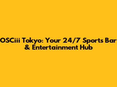 OSCiii Tokyo: Your 24/7 Sports Bar & Entertainment Hub
