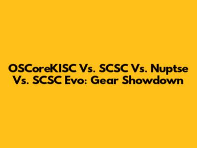 OSCoreKISC Vs. SCSC Vs. Nuptse Vs. SCSC Evo: Gear Showdown