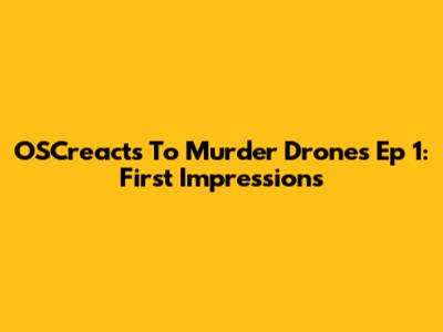 OSCreacts To Murder Drones Ep 1: First Impressions