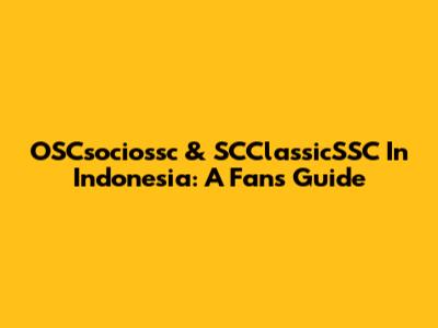 OSCsociossc & SCClassicSSC In Indonesia: A Fan's Guide
