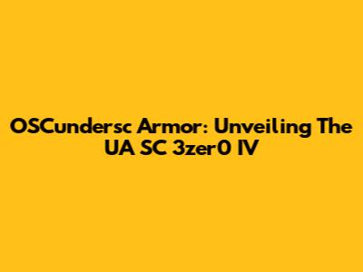 OSCundersc Armor: Unveiling The UA SC 3zer0 IV