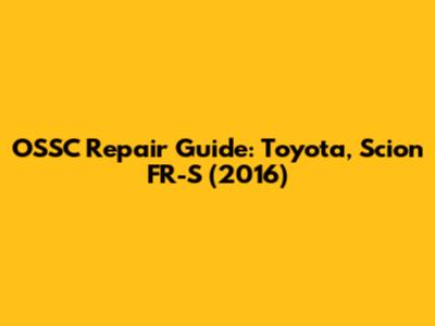 OSSC Repair Guide: Toyota, Scion FR-S (2016)