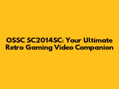 OSSC SC2014SC: Your Ultimate Retro Gaming Video Companion