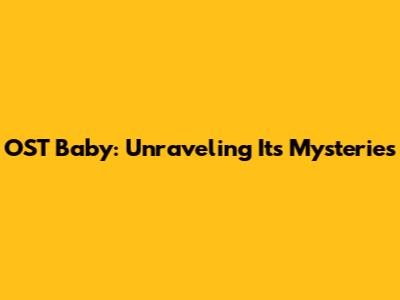 OST Baby: Unraveling Its Mysteries