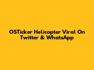 OSTicker Helicopter Viral On Twitter & WhatsApp