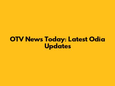 OTV News Today: Latest Odia Updates