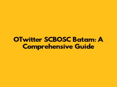 OTwitter SCBOSC Batam: A Comprehensive Guide