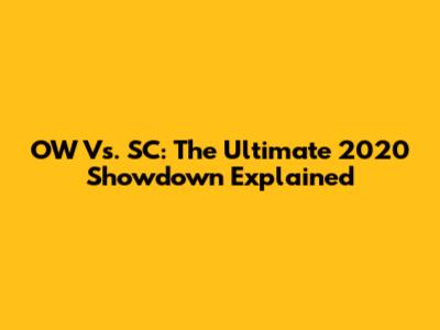 OW Vs. SC: The Ultimate 2020 Showdown Explained