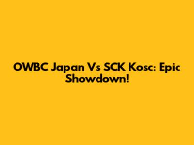 OWBC Japan Vs SCK Kosc: Epic Showdown!