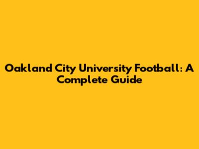 Oakland City University Football: A Complete Guide