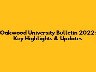Oakwood University Bulletin 2022: Key Highlights & Updates