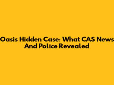 Oasis Hidden Case: What CAS News And Police Revealed