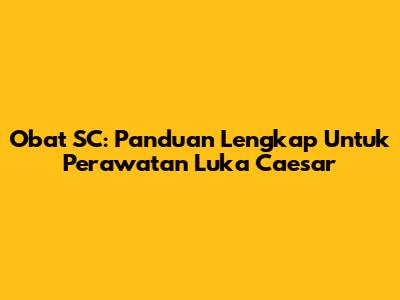 Obat SC: Panduan Lengkap Untuk Perawatan Luka Caesar