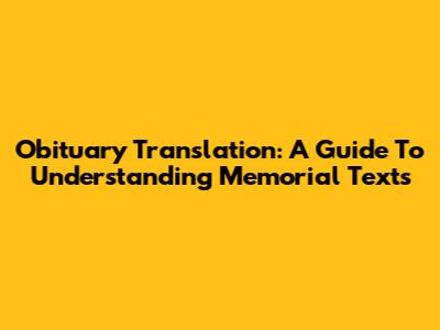Obituary Translation: A Guide To Understanding Memorial Texts