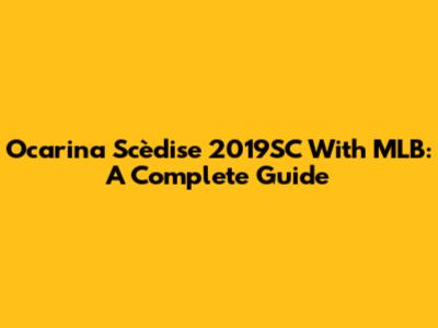 Ocarina Scèdise 2019SC With MLB: A Complete Guide