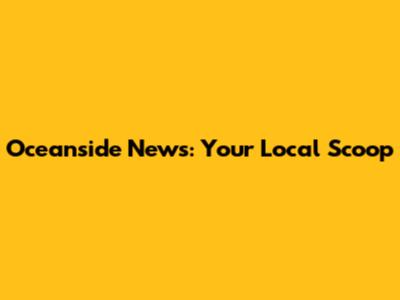 Oceanside News: Your Local Scoop