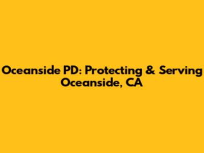 Oceanside PD: Protecting & Serving Oceanside, CA