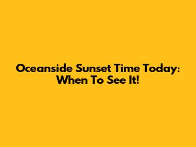 Oceanside Sunset Time Today: When To See It!