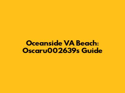 Oceanside VA Beach: Oscaru002639's Guide