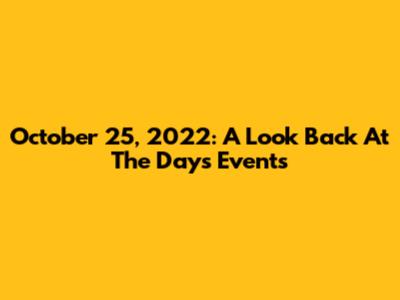 October 25, 2022: A Look Back At The Day's Events