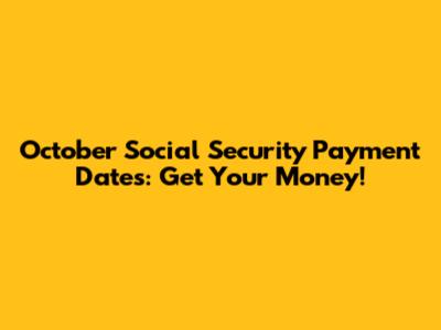 October Social Security Payment Dates: Get Your Money!