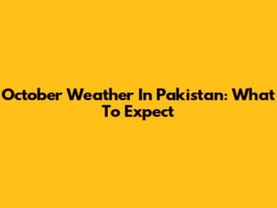 October Weather In Pakistan: What To Expect