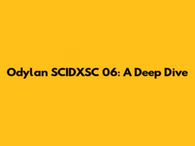 Odylan SCIDXSC 06: A Deep Dive