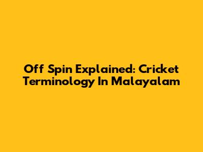 Off Spin Explained: Cricket Terminology In Malayalam
