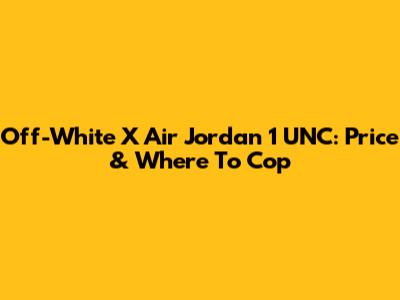 Off-White X Air Jordan 1 UNC: Price & Where To Cop
